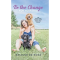 Be the Change for Your Dog: Life Lessons from Dogs to Inspire Rather than Control - Hardcover