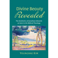 Divine Beauty Revealed: The Aesthetics of Jonathan Edwards as Seen in His Biblical Theology - Hardcover