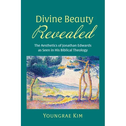 Divine Beauty Revealed: The Aesthetics of Jonathan Edwards as Seen in His Biblical Theology - Hardcover