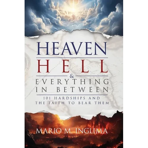 Heaven, Hell & Everything In Between: 101 Hardships and the Faith to Bear Them - Paperback