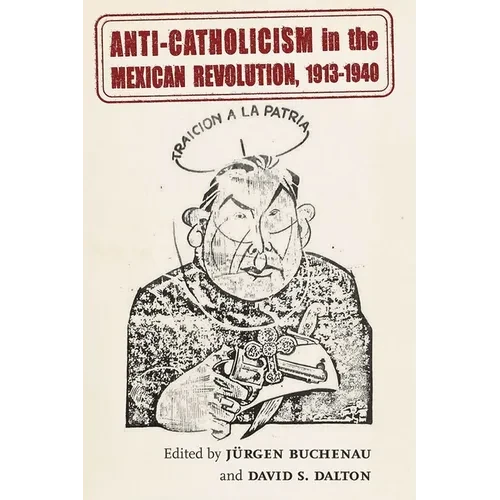 Anti-Catholicism in the Mexican Revolution, 1913-1940 - Paperback