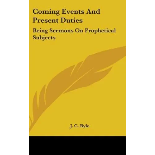 Coming Events And Present Duties: Being Sermons On Prophetical Subjects - Hardcover