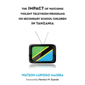 The Impact of Watching Violent Television Programs on Secondary School Children in Tanzania - Paperback