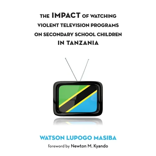 The Impact of Watching Violent Television Programs on Secondary School Children in Tanzania - Paperback