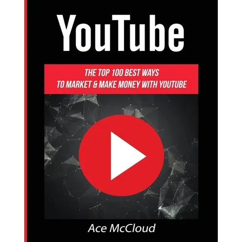 YouTube: The Top 100 Best Ways To Market & Make Money With YouTube - Paperback