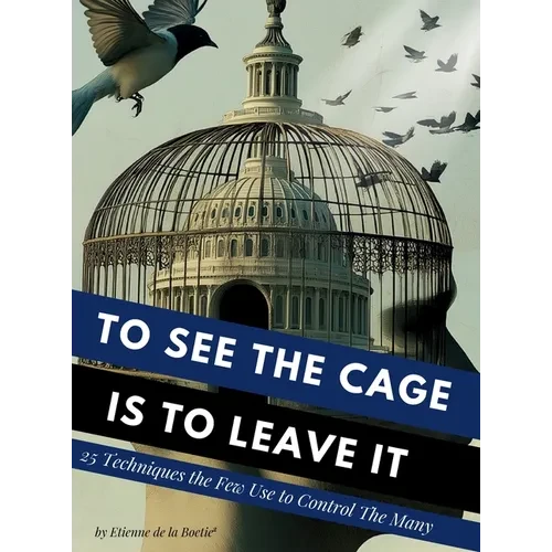 To See the Cage is to Leave It - 25 Techniques the Few Use to Control the Many - Hardcover