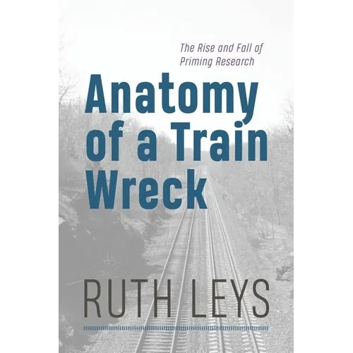 Anatomy of a Train Wreck: The Rise and Fall of Priming Research - Hardcover