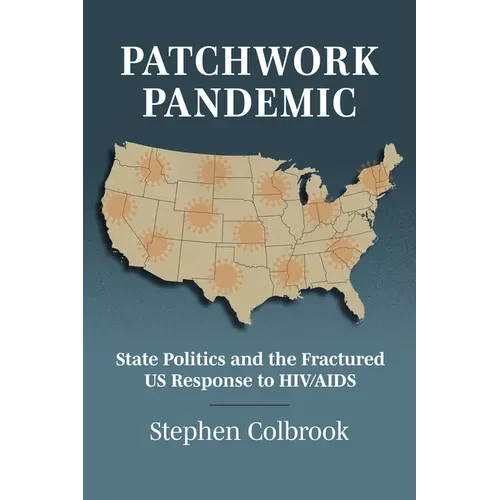 Patchwork Pandemic: State Politics and the Fractured Us Response to HIV/AIDS - Hardcover