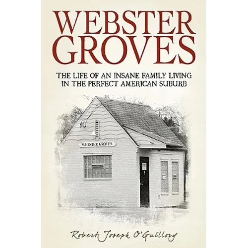 Webster Groves: The Life of an Insane Family Living in the Perfect American Suburb - Hardcover