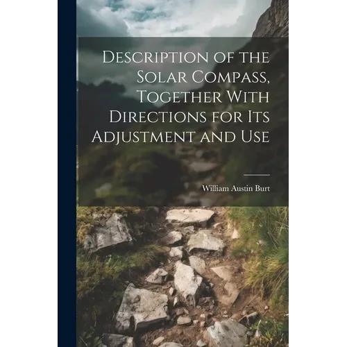 Description of the Solar Compass, Together With Directions for Its Adjustment and Use - Paperback