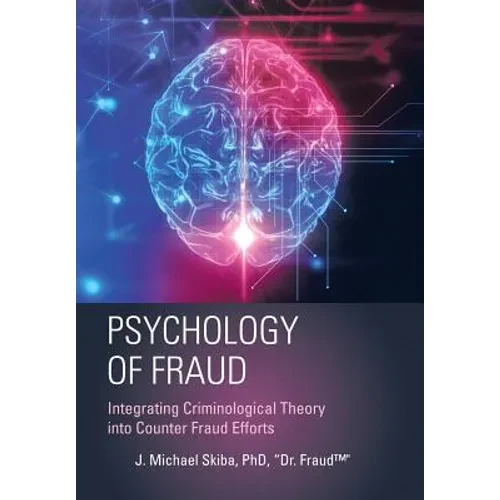Psychology of Fraud: Integrating Criminological Theory into Counter Fraud Efforts - Hardcover