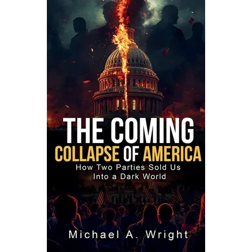 The Coming Collapse of America: How Two Parties Sold US Into a Dark World - Hardcover