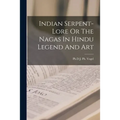 Indian Serpent-Lore Or The Nagas In Hindu Legend And Art - Paperback