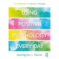 Using Positive Psychology Every Day: Learning How to Flourish - Paperback