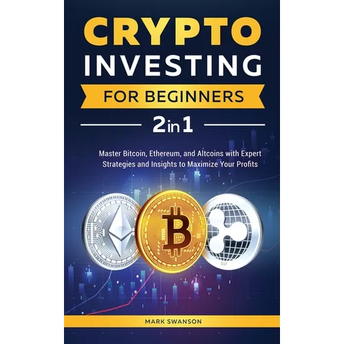 Investir dans les cryptomonnaies pour les débutants : Maîtriser le Bitcoin, l'Ethereum et les Altcoins avec des stratégies et des analyses d'experts pour maximiser vos profits - Relié