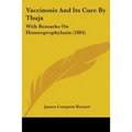 Vaccinosis And Its Cure By Thuja: With Remarks On Homeoprophylaxis (1884) - Paperback