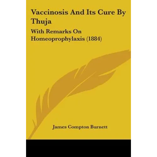 Vaccinosis And Its Cure By Thuja: With Remarks On Homeoprophylaxis (1884) - Paperback