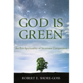 God Is Green: An Eco-Spirituality of Incarnate Compassion - Hardcover