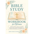 Bible Study Workbook for Women: Grow Closer to God with Guided Reflections, Scripture Prompts, and Weekly Devotionals for Everyday Life - Paperback