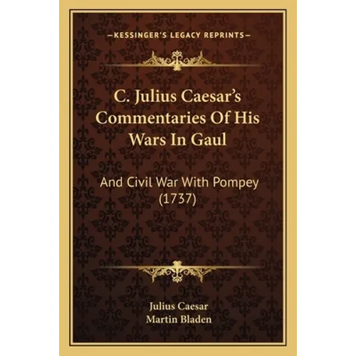 C. Julius Caesar's Commentaries Of His Wars In Gaul: And Civil War With Pompey (1737) - Paperback