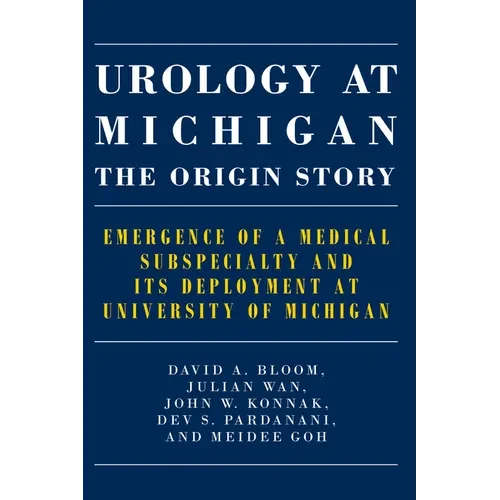 Urology at Michigan: The Origin Story: Emergence of a Medical Subspecialty and Its Deployment at University of Michigan - Paperback