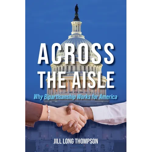 Across the Aisle: Why Bipartisanship Works for America - Hardcover