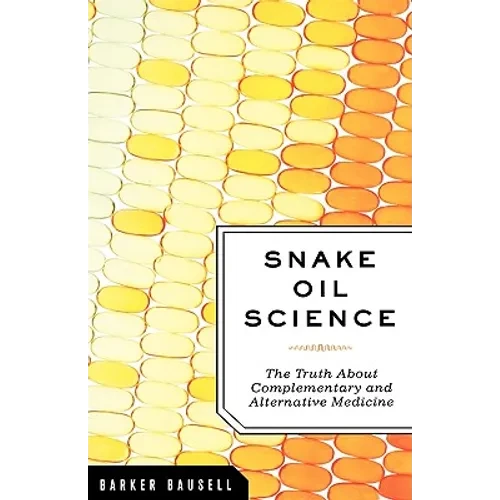 Snake Oil Science: The Truth about Complementary and Alternative Medicine - Hardcover