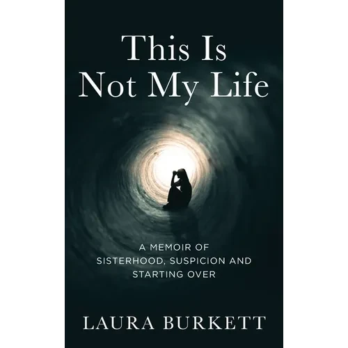 This Is Not My Life: A Memoir of Sisterhood, Suspicion and Starting Over