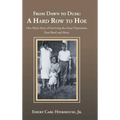 From Dawn to Dusk: a Hard Row to Hoe: One Man's Story of Surviving the Great Depression, Dust Bowl and More. - Hardcover