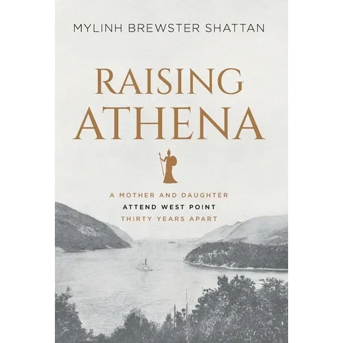 Raising Athena: A Mother and Daughter Attend West Point Thirty Years Apart - Hardcover