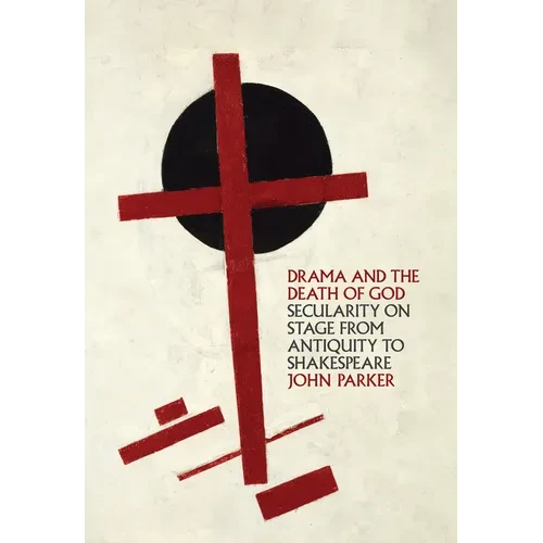 Drama and the Death of God: Secularity on Stage from Antiquity to Shakespeare - Paperback