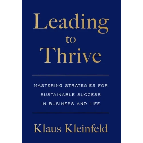 Leading to Thrive: Mastering Strategies for Sustainable Success in Business and Life - Hardcover