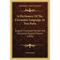 A Dictionary Of The Circassian Language, In Two Parts: English-Circassian-Turkish And Circassian-English-Turkish (1854) - Paperback