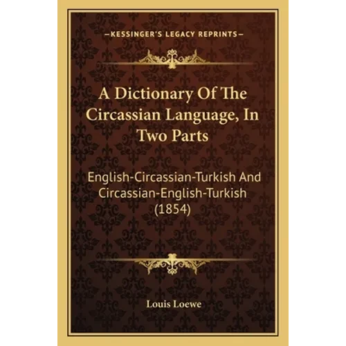 A Dictionary Of The Circassian Language, In Two Parts: English-Circassian-Turkish And Circassian-English-Turkish (1854) - Paperback