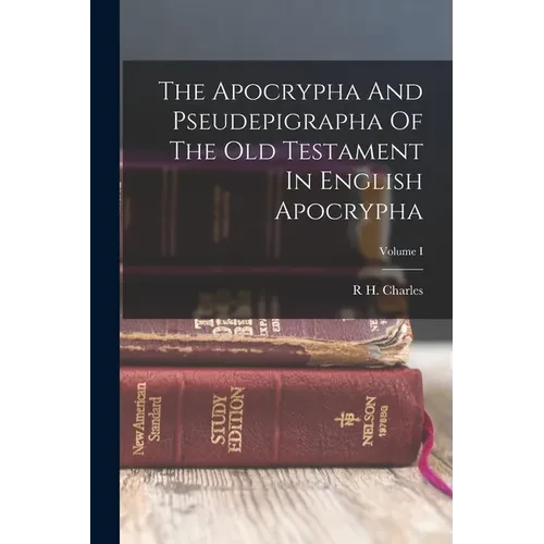 The Apocrypha And Pseudepigrapha Of The Old Testament In English Apocrypha; Volume I - Paperback
