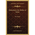 Glastonbury, the Mother of Saints: Her Saints - Hardcover