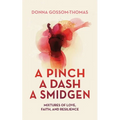 A Pinch A Dash A Smidgen: Mixtures of Love, Faith, and Resilience - Paperback