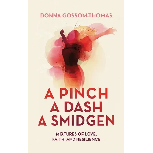 A Pinch A Dash A Smidgen: Mixtures of Love, Faith, and Resilience - Paperback