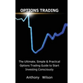 Options Trading: The Ultimate, Simple & Practical Options Trading Guide to Start Investing Consciously - Hardcover