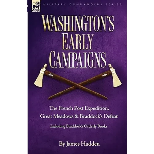 Washington's Early Campaigns: the French Post Expedition, Great Meadows and Braddock's Defeat-including Braddock's Orderly Books - Paperback