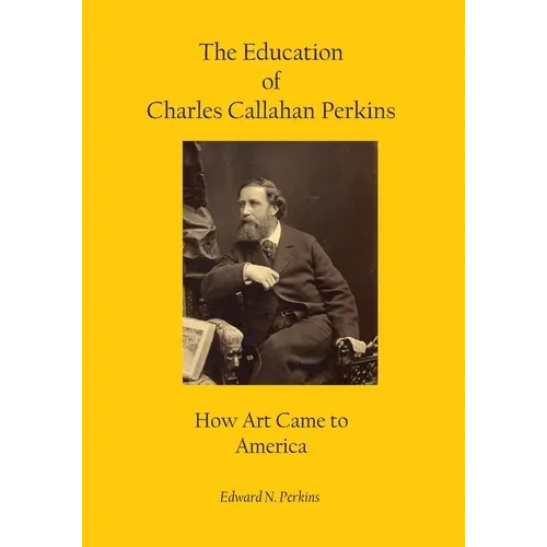 The Education of Charles Callahan Perkins: How Art Came to America - Paperback