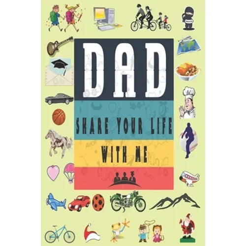Dad Share Your Life With Me: Perfect For Dad's Birthday, Father's Day, Valentine Day Or Just To Show Dad You Love Him! - Paperback