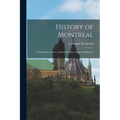 History of Montreal: Including the Streets of Montreal, Their Origin and History - Paperback