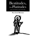 Beatitudes, Not Platitudes: Jesus' Invitation to the Good Life - Paperback