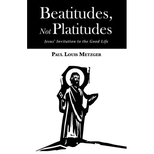 Beatitudes, Not Platitudes: Jesus' Invitation to the Good Life - Paperback