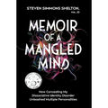 Memoir of a Mangled Mind (with dust jacket): How Concealing My Dissociative Identity Disorder Unleashed Multiple Personalities - Hardcover